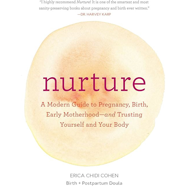 Nurture: A Modern Guide to Pregnancy, Birth, Early Motherhood―and Trusting Yourself and Your Body.
