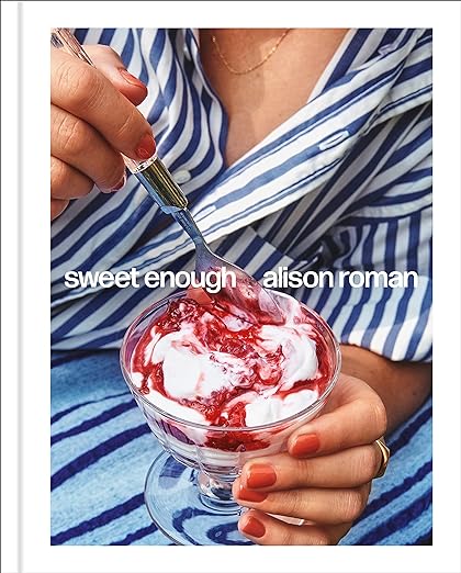 Alison Roman Sweet Enough: A Dessert Cookbook.