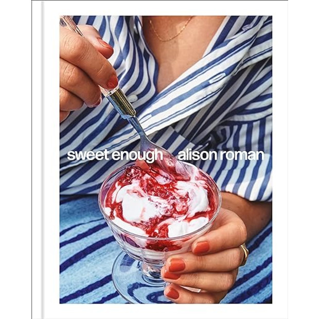 Alison Roman Sweet Enough: A Dessert Cookbook.