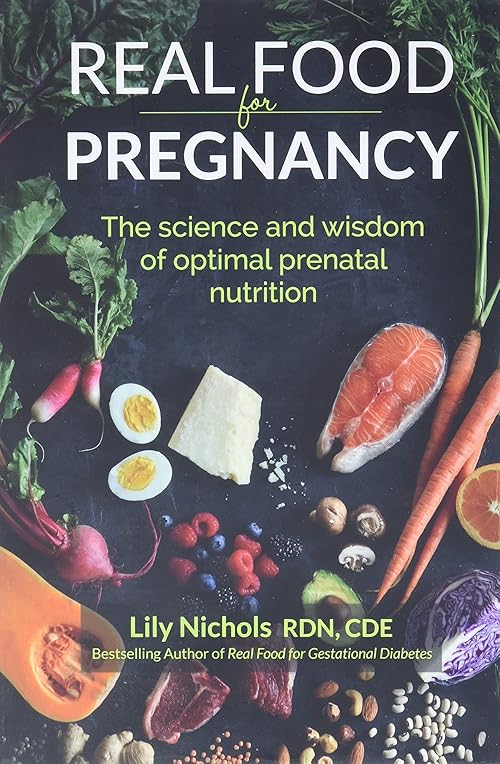  Real Food for Pregnancy: The Science and Wisdom of Optimal Prenatal Nutrition.