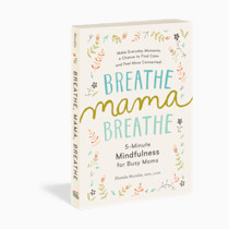 Breathe, Mama, Breathe: 5-Minute Mindfulness for Busy Moms