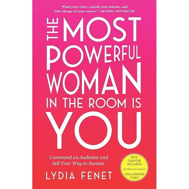 Lydia Fenet The Most Powerful Woman in the Room Is You: Command an Audience and Sell Your Way to Success.