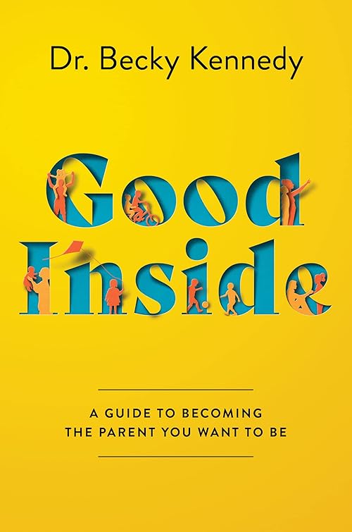  Good Inside: A Guide to Becoming the Parent You Want to Be.
