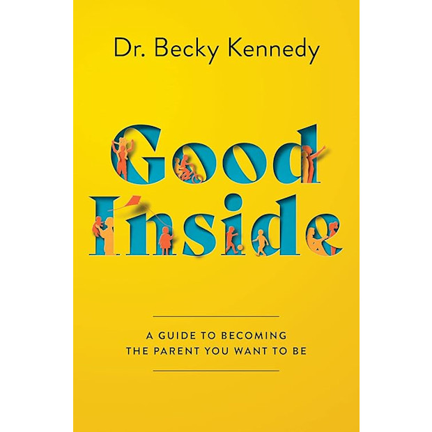 Good Inside: A Guide to Becoming the Parent You Want to Be.