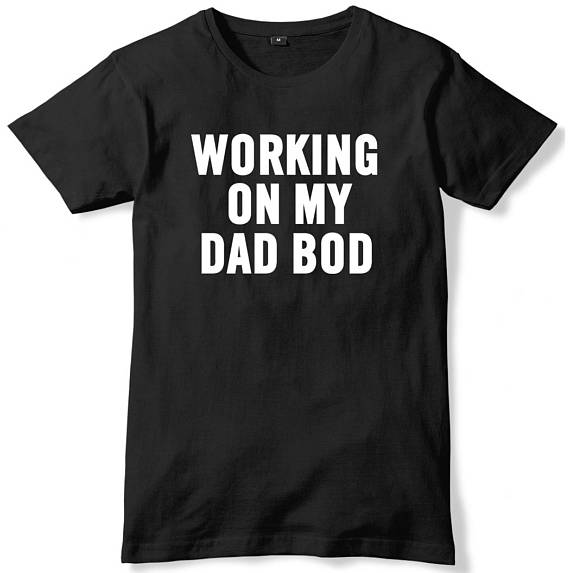 Working on My Dad Bod T-Shirt  - $13.51.