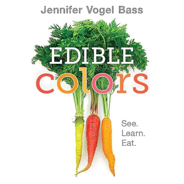 Jennifer Vogel Bass Edible Colors: See, Learn, Eat.