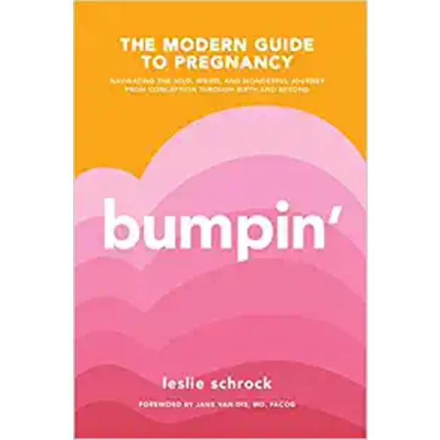 Bumpin': The Modern Guide to Pregnancy: Navigating the Wild, Weird, and Wonderful Journey From Conception Through Birth and Beyond.