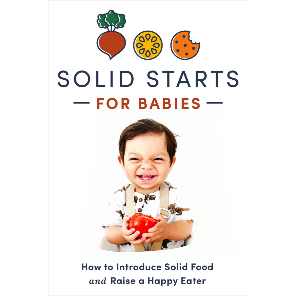 Solid Starts for Babies: How to Introduce Solid Food and Raise a Happy Eater