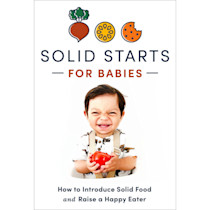Solid Starts for Babies: How to Introduce Solid Food and Raise a Happy Eater