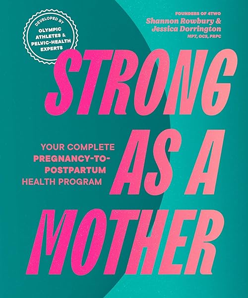  Strong as a Mother: Your Complete Pregnancy-to-Postpartum Fitness Guide.