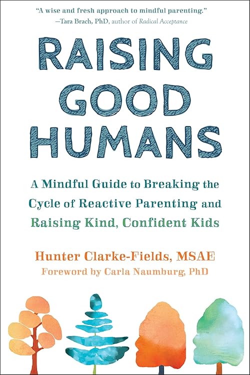  Raising Good Humans: A Mindful Guide to Breaking the Cycle of Reactive Parenting and Raising Kind, Confident Kids.