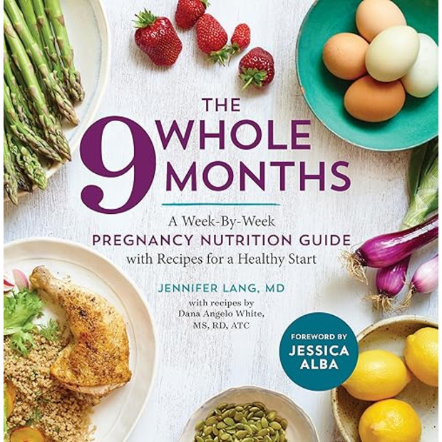 The Whole 9 Months: A Week-By-Week Pregnancy Nutrition Guide with Recipes for a Healthy Start.
