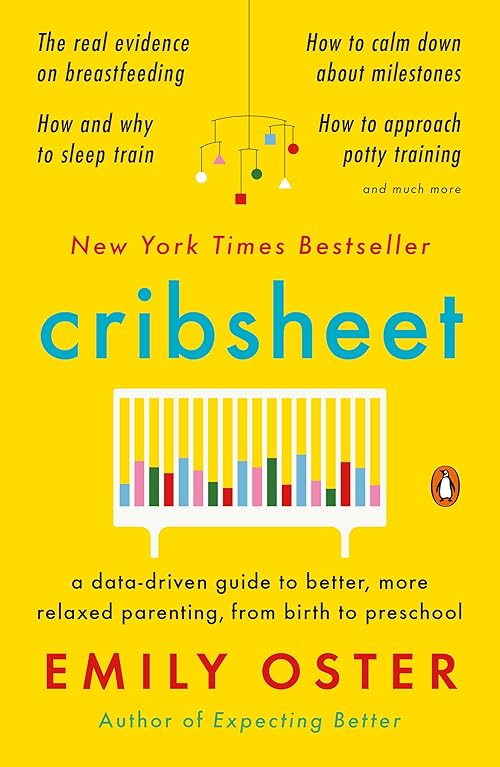  Cribsheet: A Data-Driven Guide to Better, More Relaxed Parenting, from Birth to Preschool.