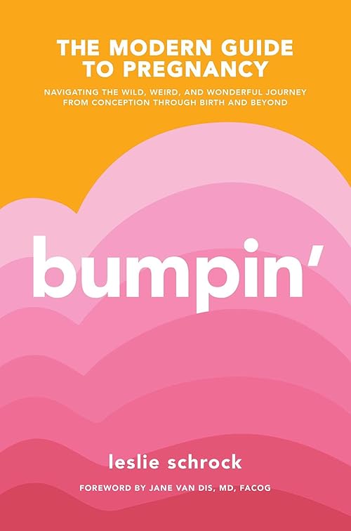  Bumpin': The Modern Guide to Pregnancy: Navigating the Wild, Weird, and Wonderful Journey From Conception Through Birth and Beyond.