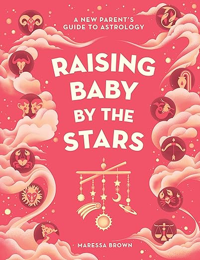 Maressa Brown Raising Baby by the Stars: A New Parent's Guide to Astrology.