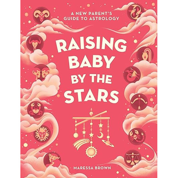 Maressa Brown Raising Baby by the Stars: A New Parent's Guide to Astrology.