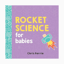 Rocket Science for Babies: A Fun Space and Science Learning Gift for Babies or White Elephant Gift for Adults from the #1 Science Author for Kids (Baby University)