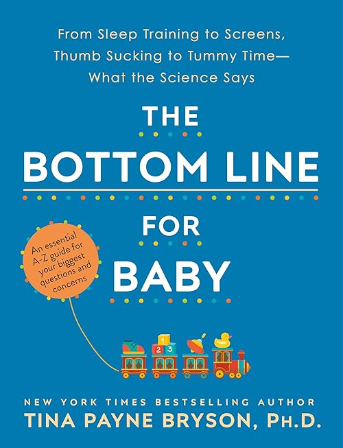  The Bottom Line for Baby: From Sleep Training to Screens, Thumb Sucking to Tummy Time—What the Science Says.