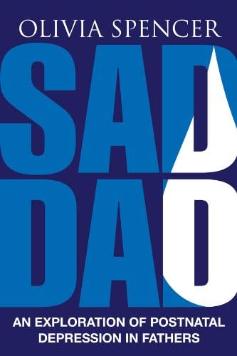  Sad Dad: An Exploration of Postnatal Depression in Fathers.