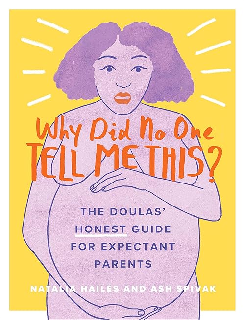  Why Did No One Tell Me This?: The Doulas' (Honest) Guide for Expectant Parents.
