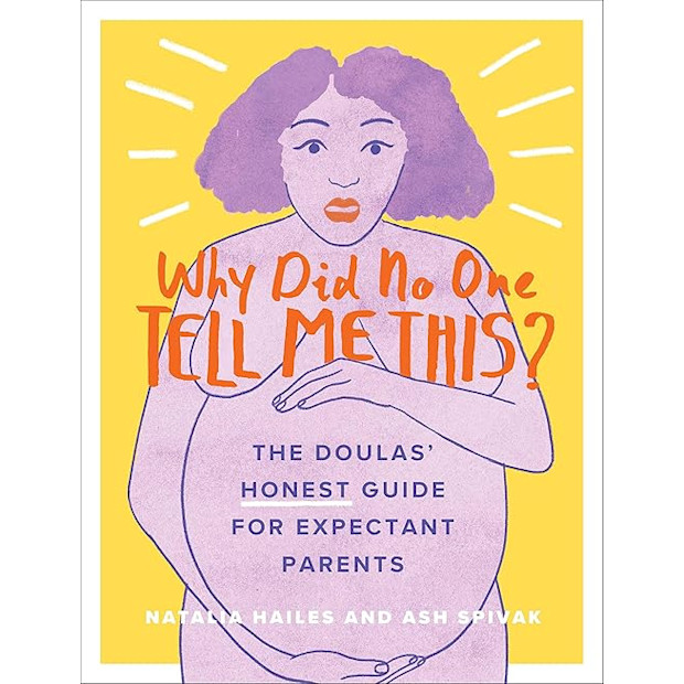 Why Did No One Tell Me This?: The Doulas' (Honest) Guide for Expectant Parents.