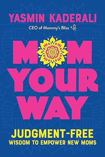 Yasmin Kaderali Mom Your Way: Judgment-Free Wisdom to Empower New Moms.