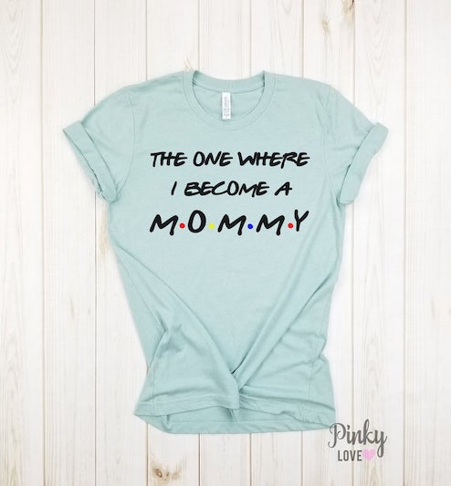 The One Where I Become a Mommy T-Shirt - $22.00.