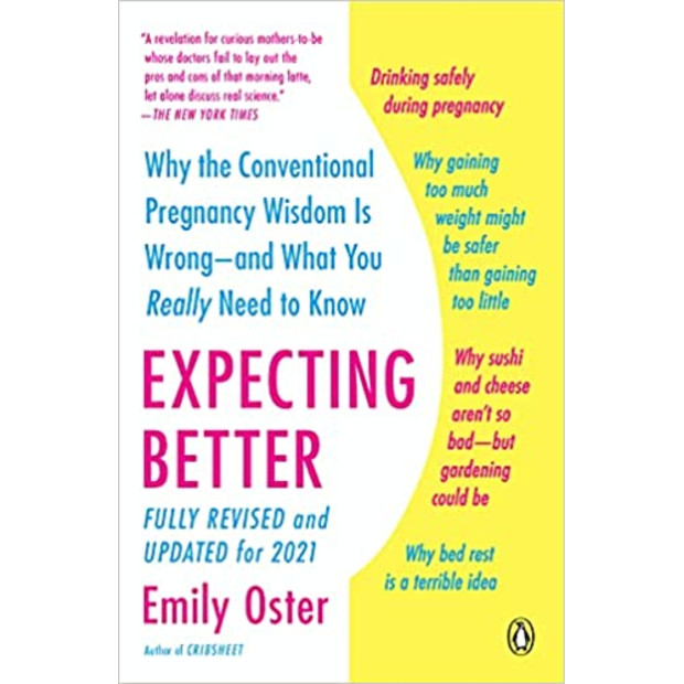 Expecting Better: Why the Conventional Pregnancy Wisdom Is Wrong--and What You Really Need to Know by Emily Oster - $13.99.