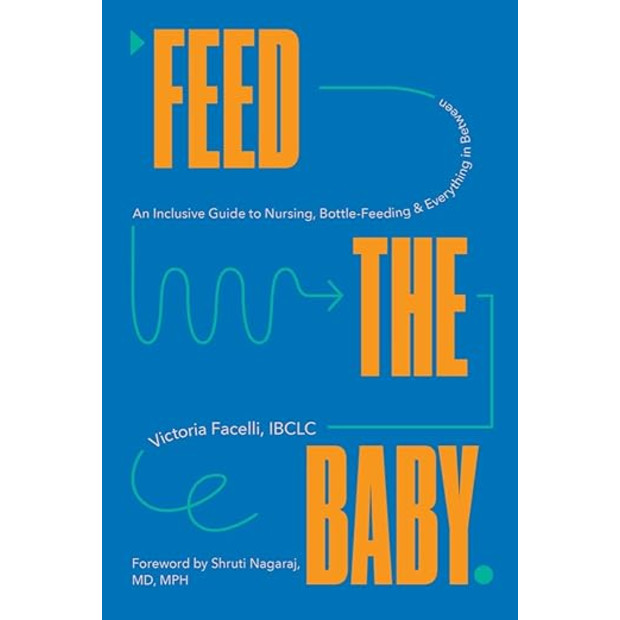 Feed the Baby: An Inclusive Guide to Nursing, Bottle-Feeding, and Everything In Between.