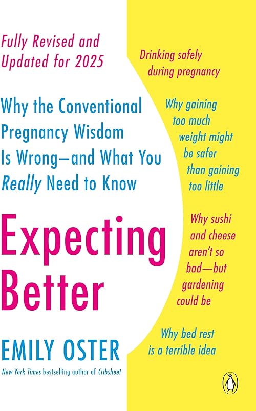  Expecting Better: Why the Conventional Pregnancy Wisdom Is Wrong--and What You Really Need to Know.
