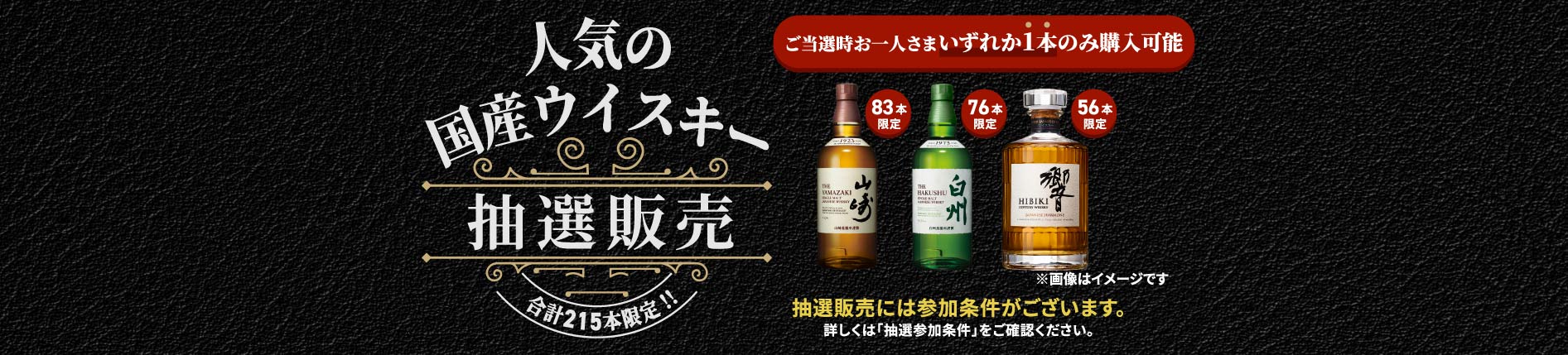 人気の国産ウイスキー抽選販売　合計215本限定　ご当選時お一人さまいづれか1本のみ購入可能（山崎、白州、響）