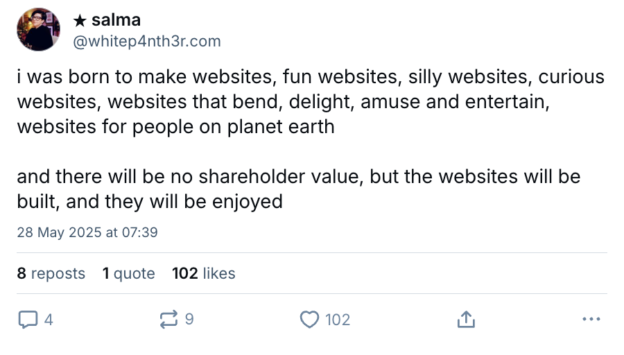 i was born to make websites, fun websites, silly websites, curious websites, websites that bend, delight, amuse and entertain, websites for people on planet earth, and there will be no shareholder value, but the websites will be built, and they will be enjoyed