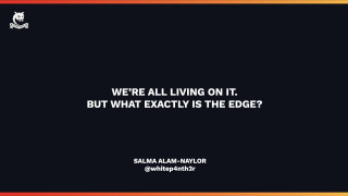 We're all living on it. But what exactly is the edge? Salma Alam-Naylor whitep4nth3r.