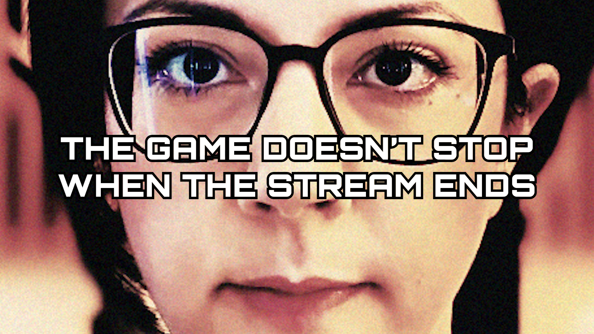 the game doesn't stop when the stream ends in white text on top of a very close up of my face