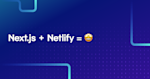 next.js plus netlify equals star eyes emoji