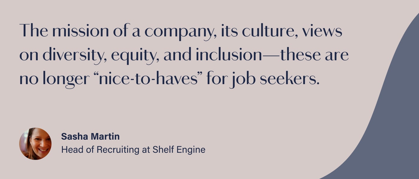 The mission of a company, its culture, views on diversity, equity, and inclusion—these are no longer “nice-to-haves” for job seekers.