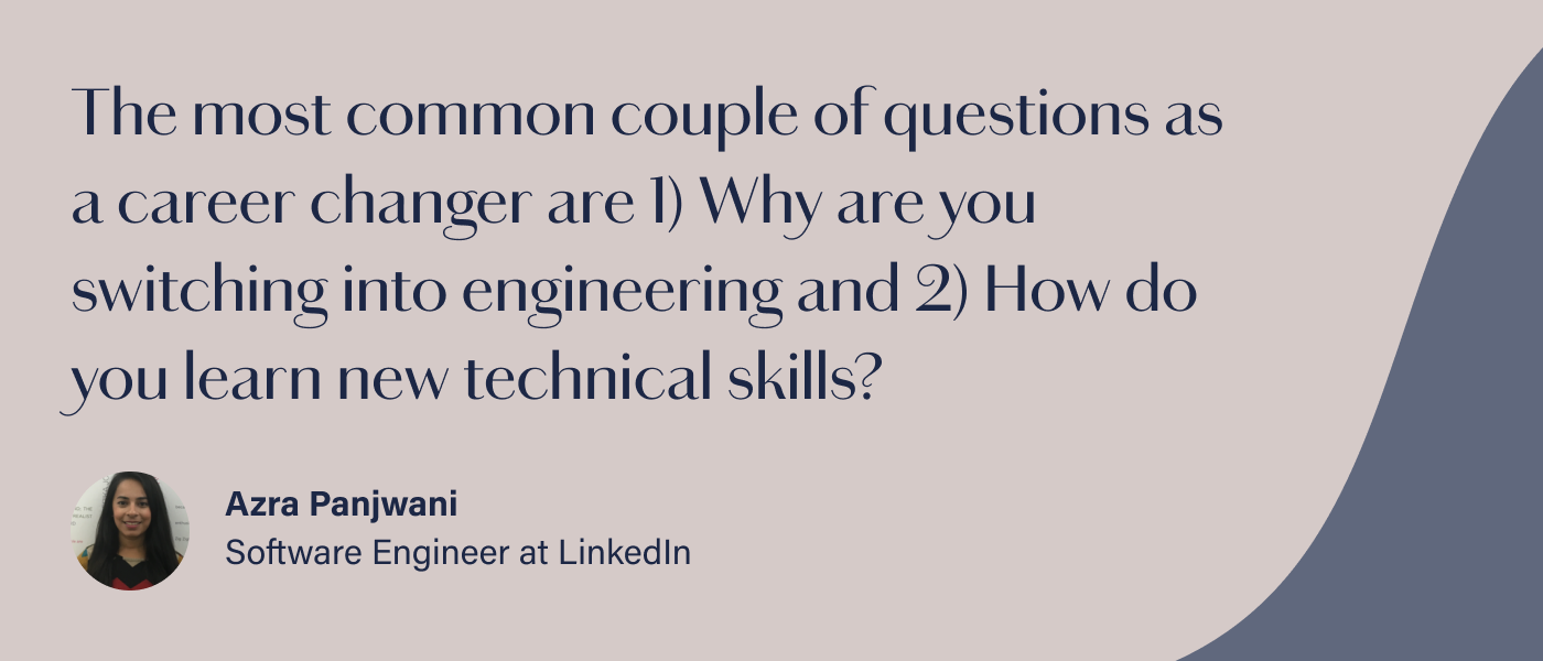 Graphic reads: The most common couple of questions as a career changer are 1) Why are you switching into engineering and 2) How do you learn new technical skills?
