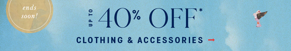 ends soon!  The Labor Day Event  Up to 40% Off* Clothing & Accessories  