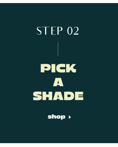 Dark teal background with text reading STEP 02, PICK A SHADE in beige, and a shop button with arrow below.