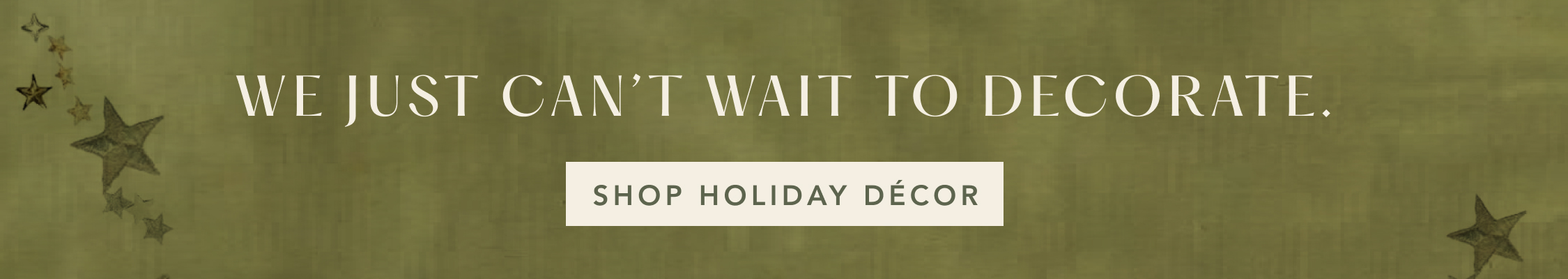 Olive green banner with text "WE JUST CAN'T WAIT TO DECORATE." and "SHOP HOLIDAY DECOR" button, decorated with stars.