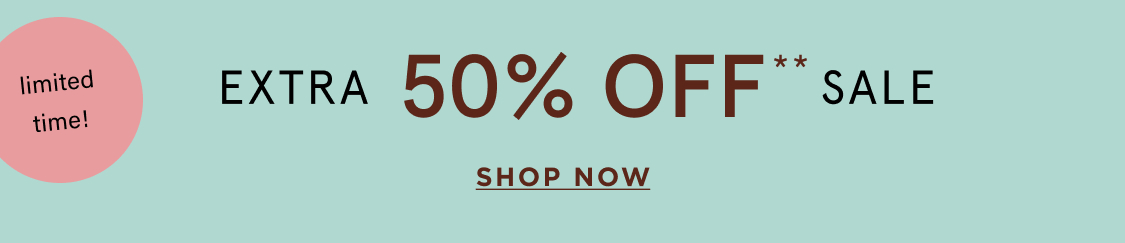 limited time! EXTRA 50% OFF** SALE