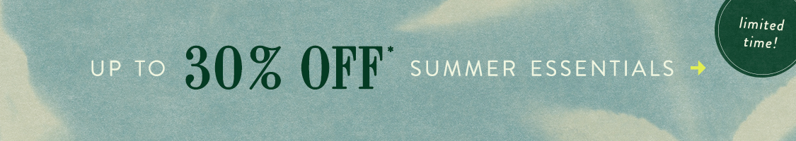 limited time!  Up To 30% Off* Summer Essentials