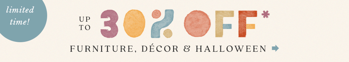 limited time! Get Autumn Ready Up to 30% Off* Furniture, Décor & Halloween