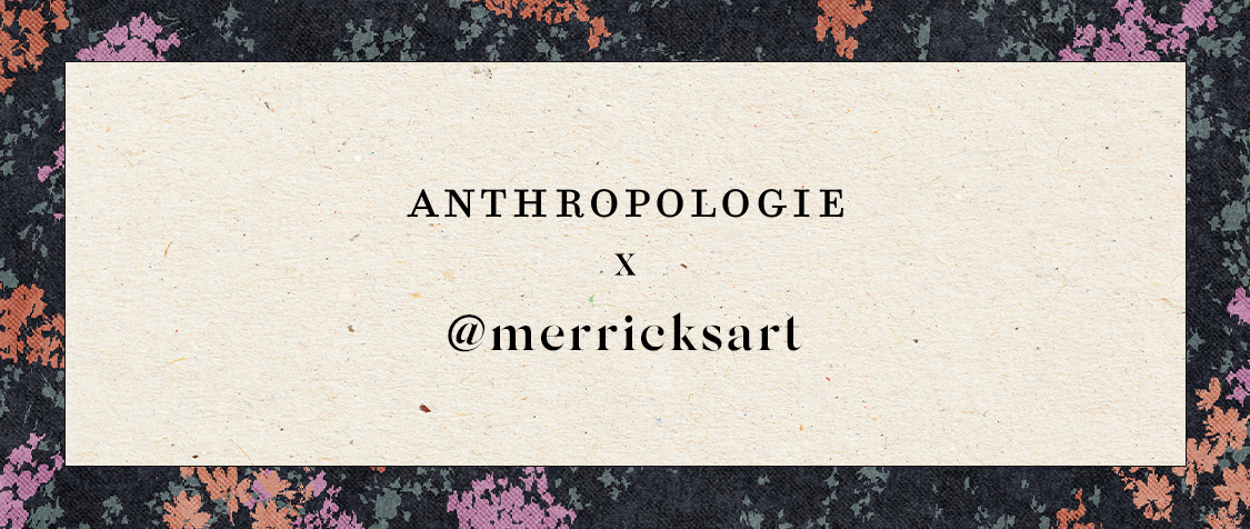 ANTHROPOLOGIE X @merricksart text on cream textured background with decorative floral border at top and bottom