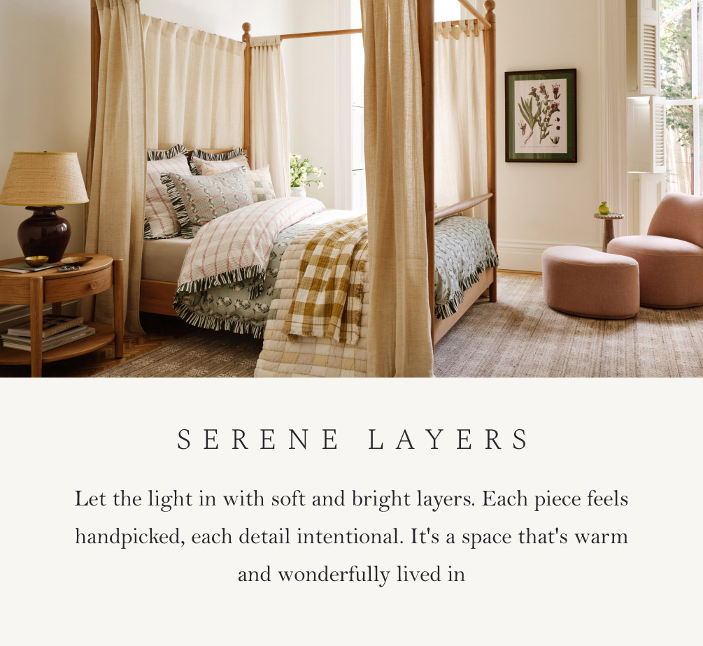 Serene Layers. Let the light in with soft and bright layers. Each piece feels handpicked, each detail intentional. It's a space that's warm and wonderfully lived in.