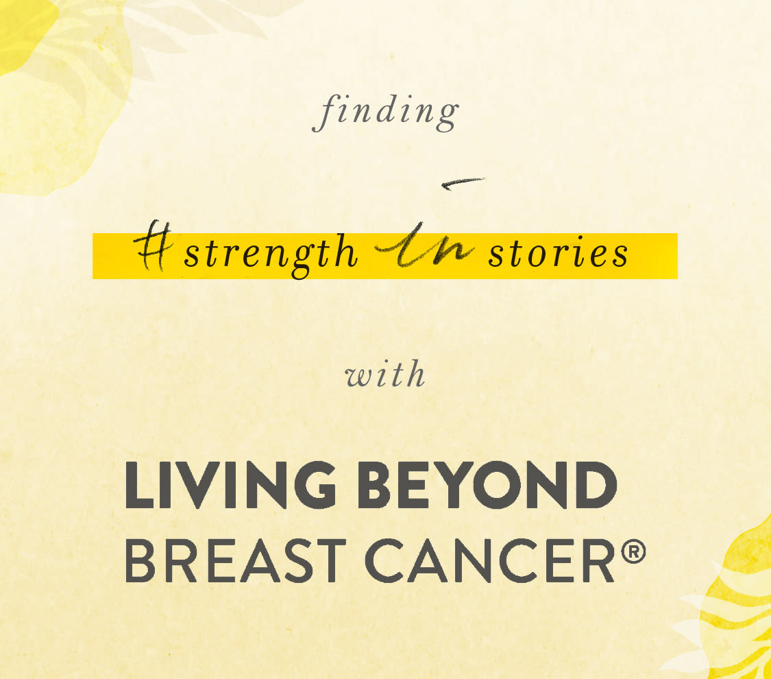 Finding #StrengthInStories with Living Beyond Breast Cancer | Anthropologie