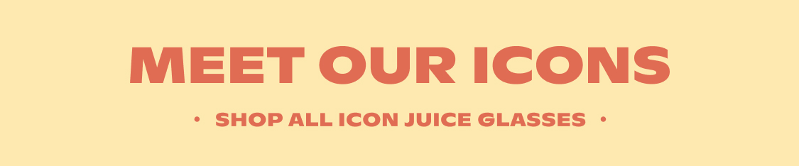 Meet Our Icons Shop All Icon Juice Glasses