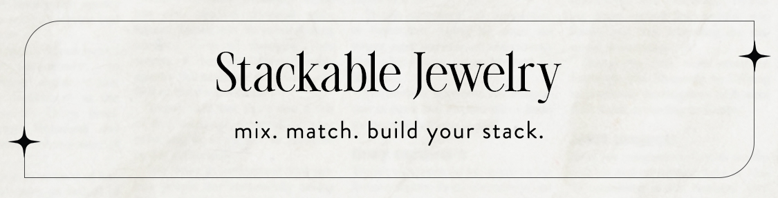 stackable jewelry - mix. match. build your stack.