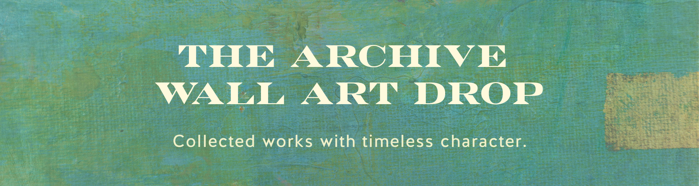 Teal and green textured background with white text reading THE ARCHIVE WALL ART DROP and Collected works with timeless character.