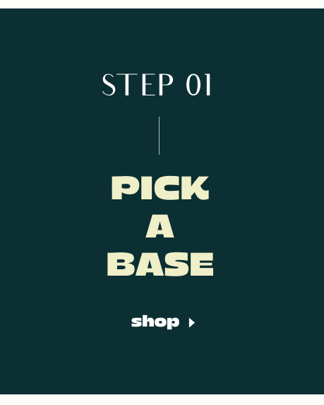 Dark teal background with text reading STEP 01, PICK A BASE in cream and white lettering, with a shop button below.